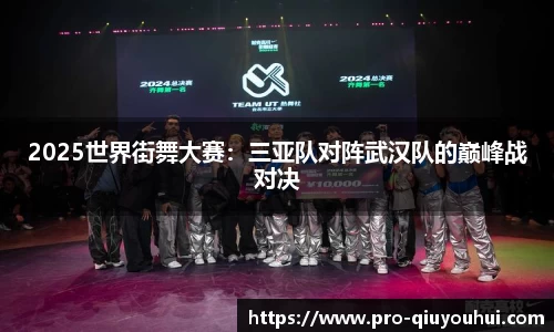 2025世界街舞大赛：三亚队对阵武汉队的巅峰战对决