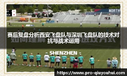 赛后复盘分析西安飞盘队与深圳飞盘队的技术对抗与战术运用